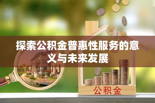 鹿港探索公积金普惠性服务的意义与未来发展