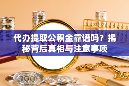鹿港代办提取公积金靠谱吗？揭秘背后真相与注意事项