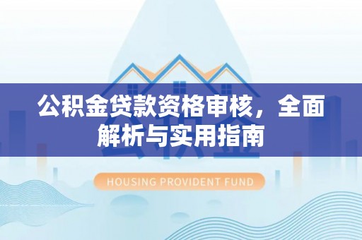 鹿港公积金贷款资格审核，全面解析与实用指南
