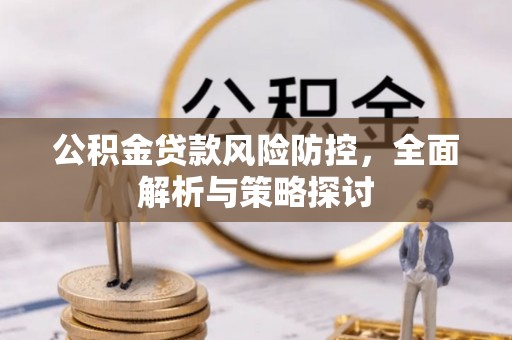 鹿港公积金贷款风险防控，全面解析与策略探讨