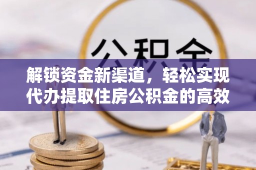 鹿港解锁资金新渠道，轻松实现代办提取住房公积金的高效攻略