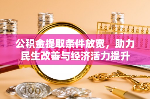 鹿港公积金提取条件放宽，助力民生改善与经济活力提升