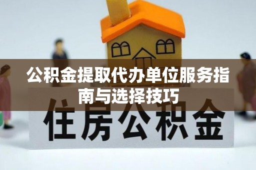 鹿港公积金提取代办单位服务指南与选择技巧