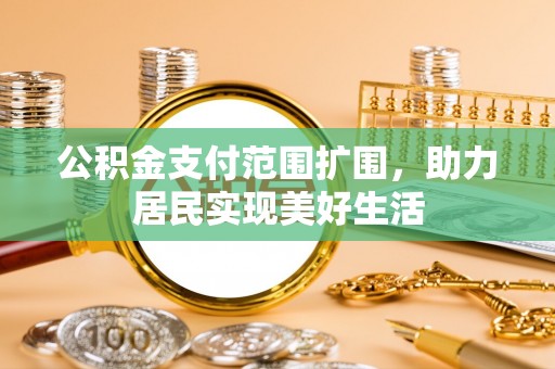 鹿港公积金支付范围扩围，助力居民实现美好生活
