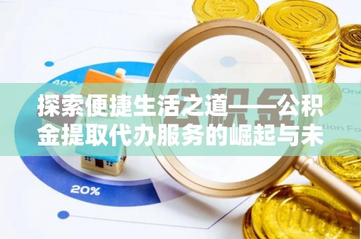 鹿港探索便捷生活之道——公积金提取代办服务的崛起与未来