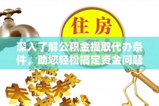鹿港深入了解公积金提取代办条件，助您轻松搞定资金问题