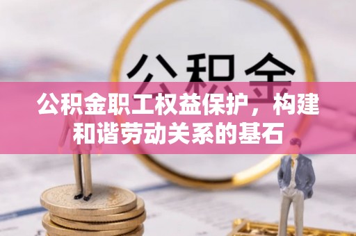鹿港公积金职工权益保护，构建和谐劳动关系的基石