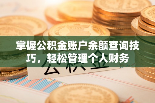 鹿港掌握公积金账户余额查询技巧，轻松管理个人财务