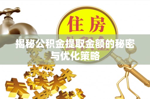 鹿港揭秘公积金提取金额的秘密与优化策略