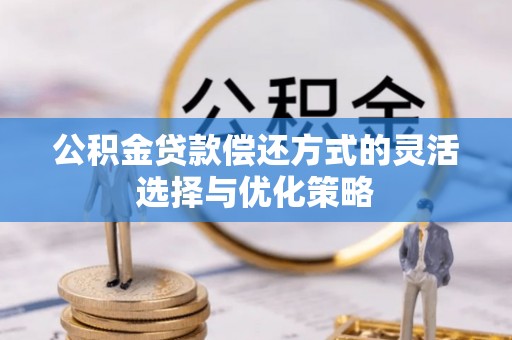 鹿港公积金贷款偿还方式的灵活选择与优化策略