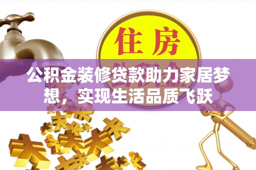鹿港公积金装修贷款助力家居梦想，实现生活品质飞跃