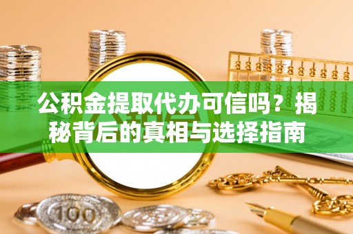 鹿港公积金提取代办可信吗？揭秘背后的真相与选择指南