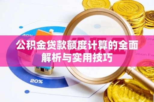 鹿港公积金贷款额度计算的全面解析与实用技巧