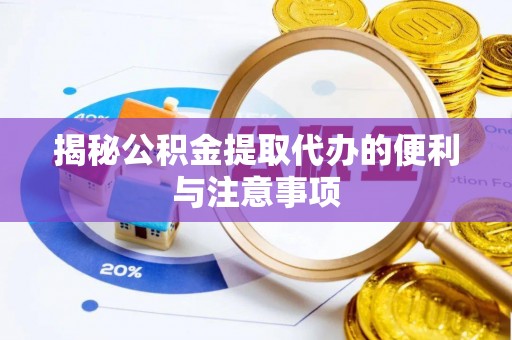 鹿港揭秘公积金提取代办的便利与注意事项