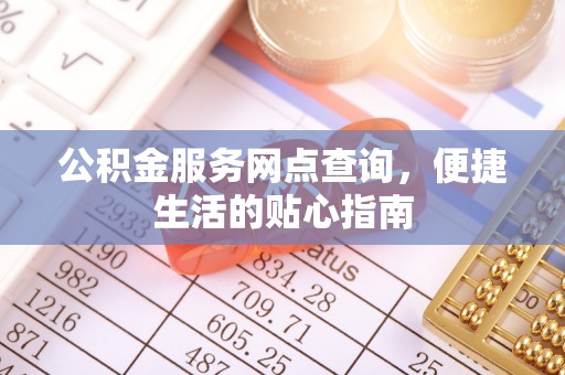 鹿港公积金服务网点查询，便捷生活的贴心指南