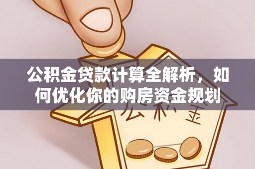 鹿港公积金贷款计算全解析，如何优化你的购房资金规划