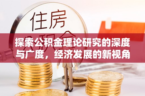鹿港探索公积金理论研究的深度与广度，经济发展的新视角