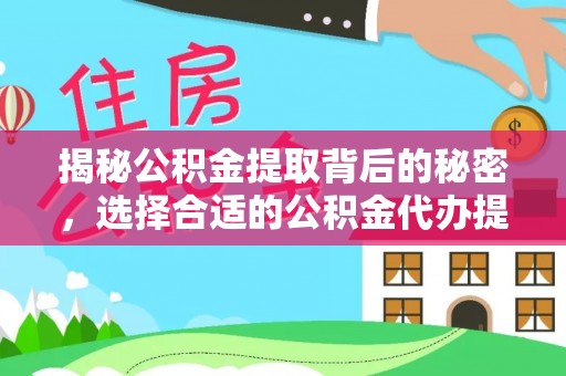 鹿港揭秘公积金提取背后的秘密，选择合适的公积金代办提取公司是关键
