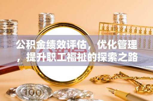 鹿港公积金绩效评估，优化管理，提升职工福祉的探索之路