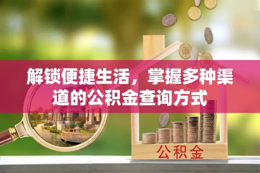 鹿港解锁便捷生活，掌握多种渠道的公积金查询方式