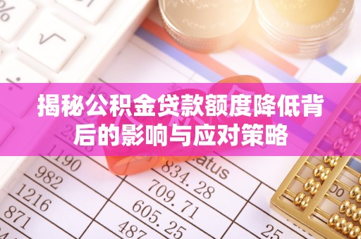 鹿港揭秘公积金贷款额度降低背后的影响与应对策略