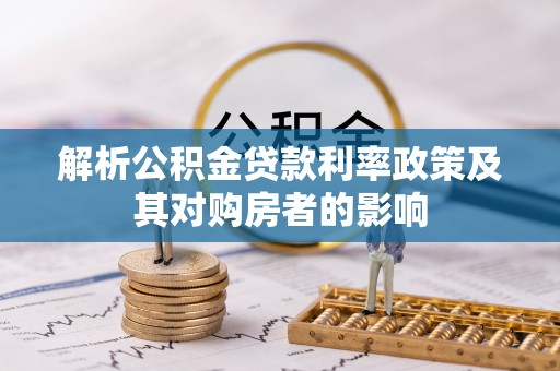 鹿港解析公积金贷款利率政策及其对购房者的影响