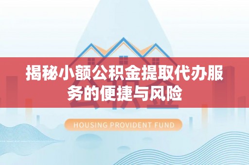 鹿港揭秘小额公积金提取代办服务的便捷与风险