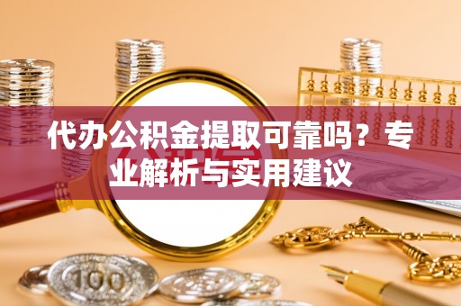 鹿港代办公积金提取可靠吗？专业解析与实用建议