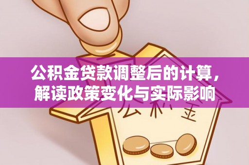鹿港公积金贷款调整后的计算，解读政策变化与实际影响