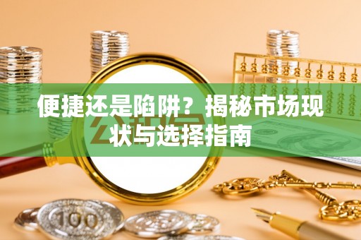 鹿港便捷还是陷阱？揭秘市场现状与选择指南
