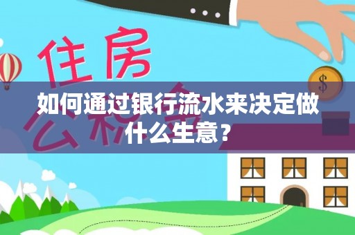 鹿港如何通过银行流水来决定做什么生意？