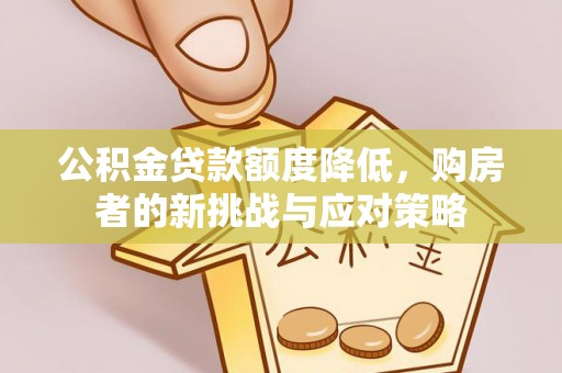 鹿港公积金贷款额度降低，购房者的新挑战与应对策略