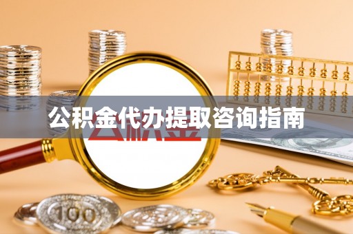 鹿港公积金代办提取咨询指南