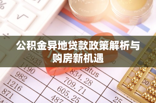 鹿港公积金异地贷款政策解析与购房新机遇