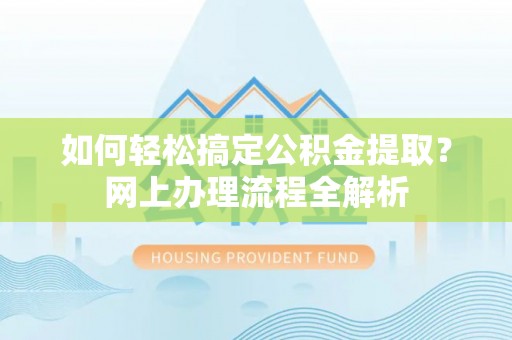 鹿港如何轻松搞定公积金提取？网上办理流程全解析