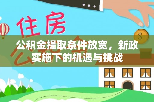 鹿港公积金提取条件放宽，新政实施下的机遇与挑战