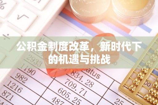 鹿港公积金制度改革，新时代下的机遇与挑战
