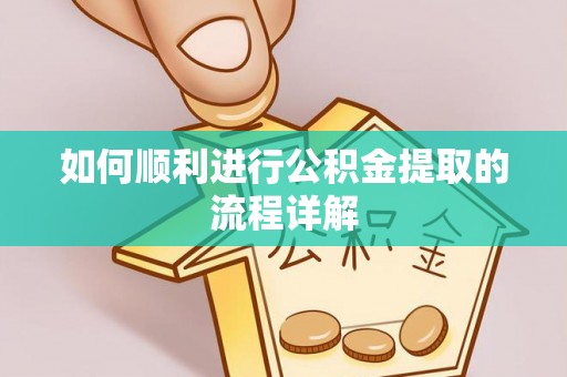 鹿港如何顺利进行公积金提取的流程详解