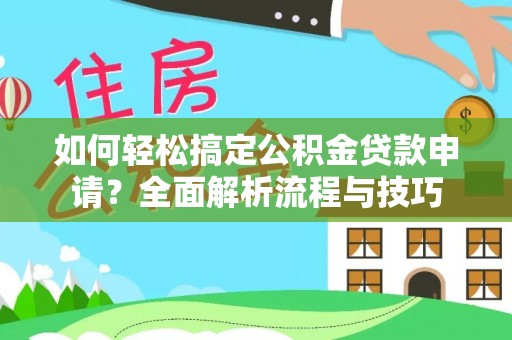 鹿港如何轻松搞定公积金贷款申请？全面解析流程与技巧