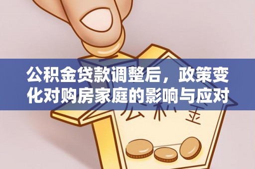 鹿港公积金贷款调整后，政策变化对购房家庭的影响与应对策略