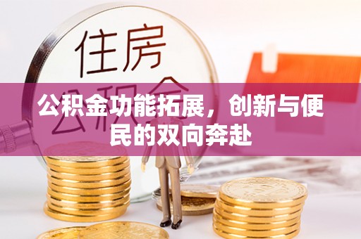 鹿港公积金功能拓展，创新与便民的双向奔赴