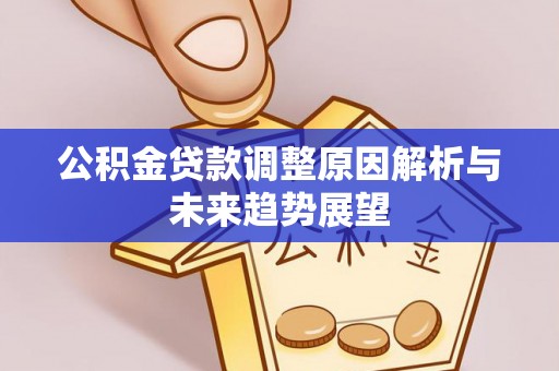 鹿港公积金贷款调整原因解析与未来趋势展望