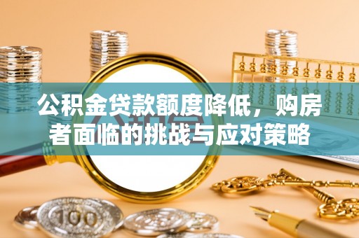 鹿港公积金贷款额度降低，购房者面临的挑战与应对策略