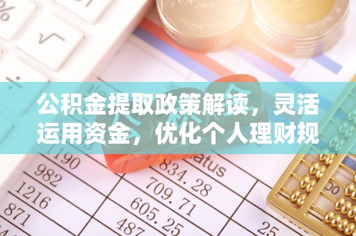 鹿港公积金提取政策解读，灵活运用资金，优化个人理财规划