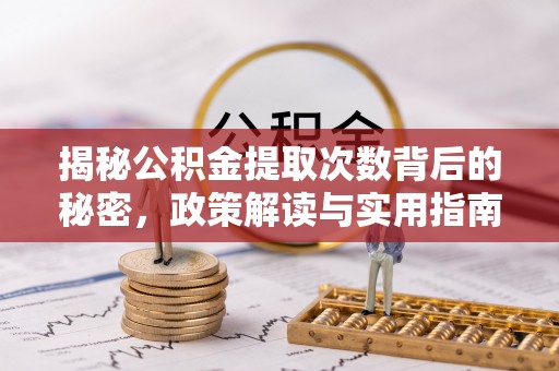 鹿港揭秘公积金提取次数背后的秘密，政策解读与实用指南
