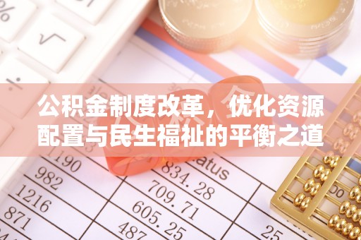 鹿港公积金制度改革，优化资源配置与民生福祉的平衡之道