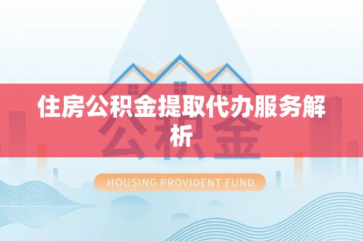 鹿港住房公积金提取代办服务解析