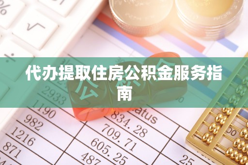 鹿港代办提取住房公积金服务指南