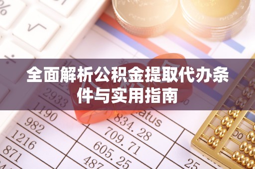 鹿港全面解析公积金提取代办条件与实用指南