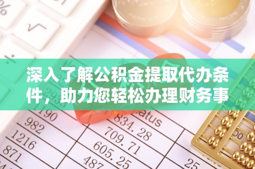 鹿港深入了解公积金提取代办条件，助力您轻松办理财务事务